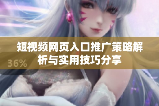 短视频网页入口推广策略解析与实用技巧分享