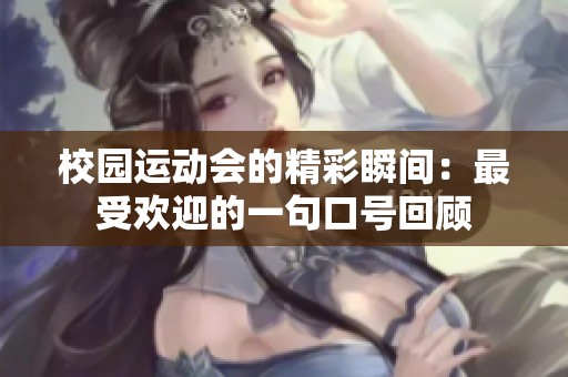 校园运动会的精彩瞬间：最受欢迎的一句口号回顾