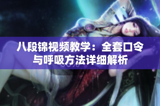 八段锦视频教学：全套口令与呼吸方法详细解析
