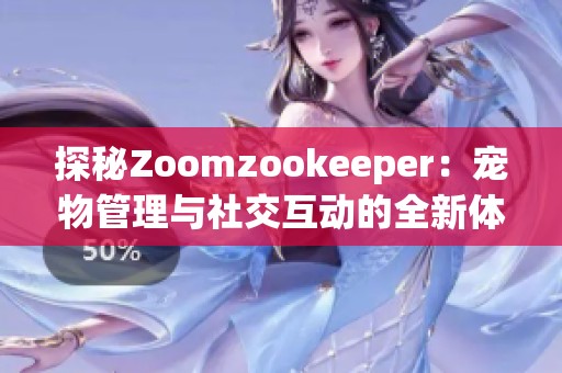 探秘Zoomzookeeper：宠物管理与社交互动的全新体验
