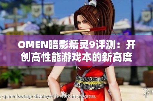 OMEN暗影精灵9评测：开创高性能游戏本的新高度