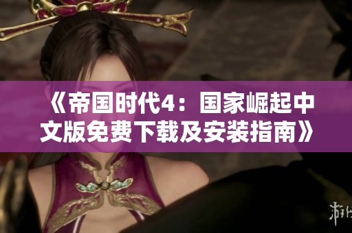 《帝国时代4：国家崛起中文版免费下载及安装指南》