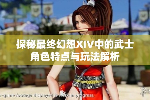 探秘最终幻想XIV中的武士角色特点与玩法解析