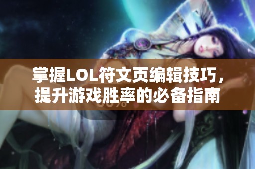 掌握LOL符文页编辑技巧，提升游戏胜率的必备指南