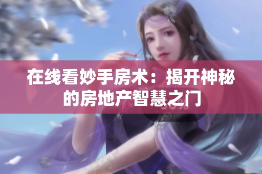 在线看妙手房术：揭开神秘的房地产智慧之门