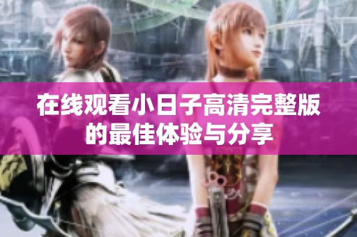 在线观看小日子高清完整版的最佳体验与分享
