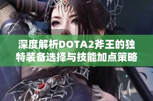 深度解析DOTA2斧王的独特装备选择与技能加点策略