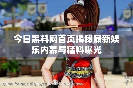 今日黑料网首页揭秘最新娱乐内幕与猛料曝光