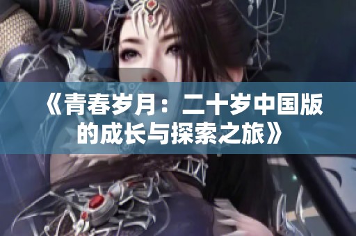 《青春岁月：二十岁中国版的成长与探索之旅》