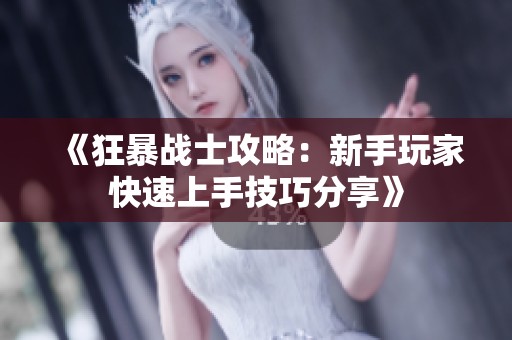 《狂暴战士攻略：新手玩家快速上手技巧分享》