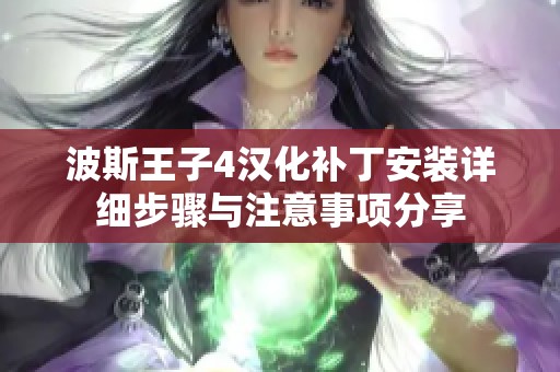 波斯王子4汉化补丁安装详细步骤与注意事项分享