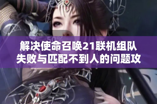 解决使命召唤21联机组队失败与匹配不到人的问题攻略