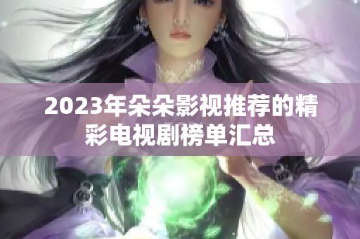 2023年朵朵影视推荐的精彩电视剧榜单汇总