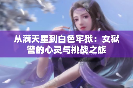 从满天星到白色牢狱：女狱警的心灵与挑战之旅