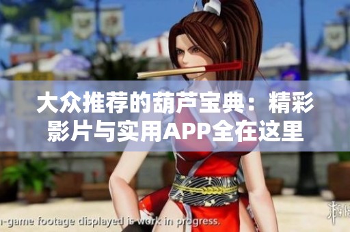 大众推荐的葫芦宝典：精彩影片与实用APP全在这里