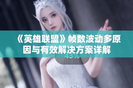 《英雄联盟》帧数波动多原因与有效解决方案详解