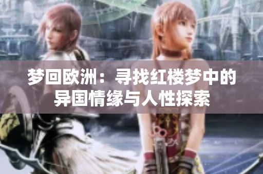 梦回欧洲：寻找红楼梦中的异国情缘与人性探索