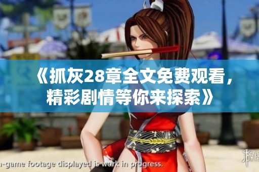 《抓灰28章全文免费观看，精彩剧情等你来探索》