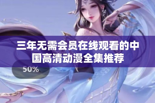 三年无需会员在线观看的中国高清动漫全集推荐