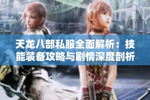 天龙八部私服全面解析：技能装备攻略与剧情深度剖析