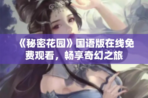 《秘密花园》国语版在线免费观看，畅享奇幻之旅