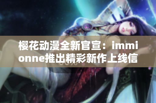 樱花动漫全新官宣：immionne推出精彩新作上线信息大揭秘