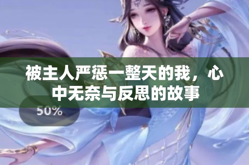 被主人严惩一整天的我，心中无奈与反思的故事