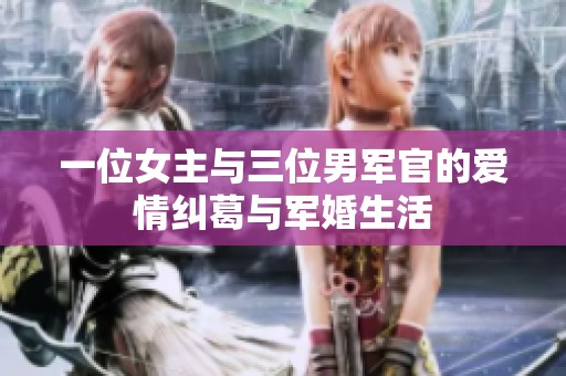一位女主与三位男军官的爱情纠葛与军婚生活