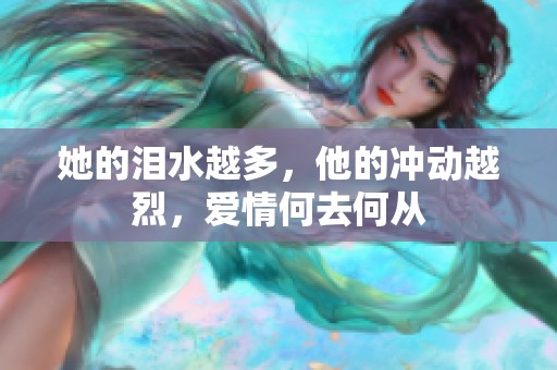 她的泪水越多，他的冲动越烈，爱情何去何从