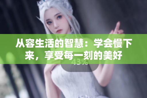 从容生活的智慧：学会慢下来，享受每一刻的美好