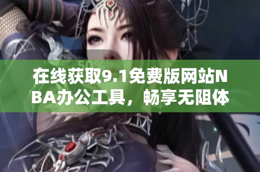 在线获取9.1免费版网站NBA办公工具，畅享无阻体验