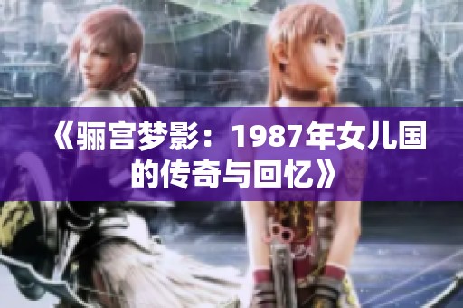 《骊宫梦影：1987年女儿国的传奇与回忆》