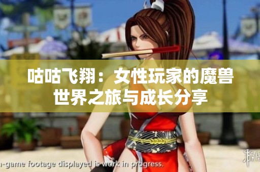 咕咕飞翔：女性玩家的魔兽世界之旅与成长分享