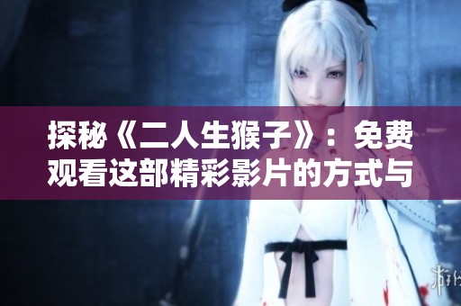 探秘《二人生猴子》：免费观看这部精彩影片的方式与路径