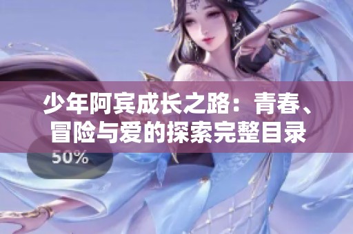 少年阿宾成长之路：青春、冒险与爱的探索完整目录