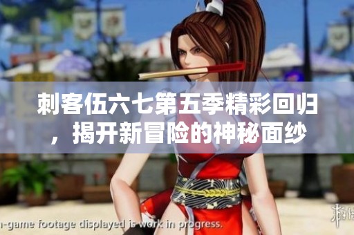 刺客伍六七第五季精彩回归，揭开新冒险的神秘面纱
