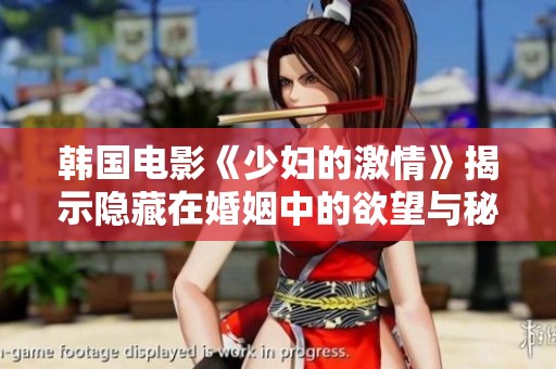 韩国电影《少妇的激情》揭示隐藏在婚姻中的欲望与秘密