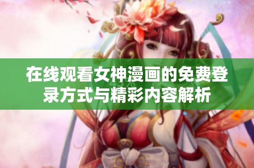 在线观看女神漫画的免费登录方式与精彩内容解析