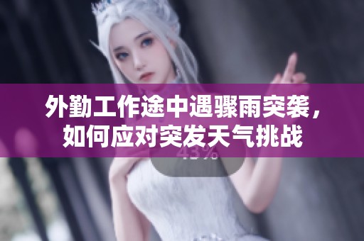 外勤工作途中遇骤雨突袭，如何应对突发天气挑战