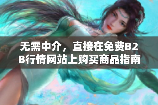 无需中介，直接在免费B2B行情网站上购买商品指南