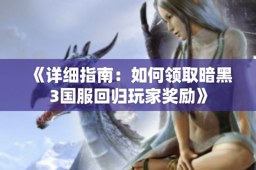 《详细指南：如何领取暗黑3国服回归玩家奖励》