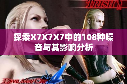 探索X7X7X7中的108种噪音与其影响分析