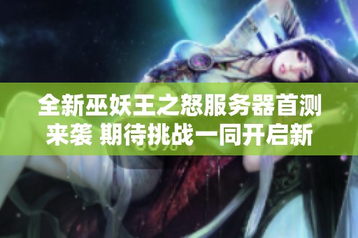 全新巫妖王之怒服务器首测来袭 期待挑战一同开启新篇章