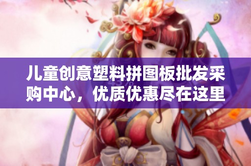 儿童创意塑料拼图板批发采购中心，优质优惠尽在这里