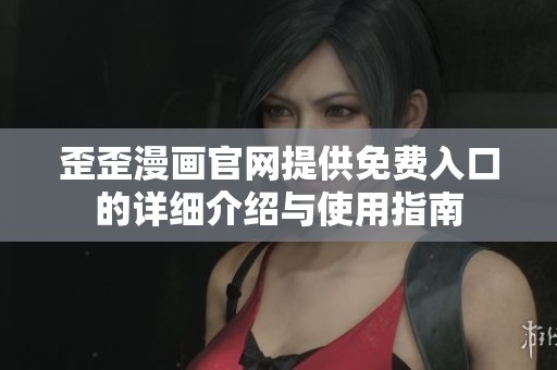 歪歪漫画官网提供免费入口的详细介绍与使用指南
