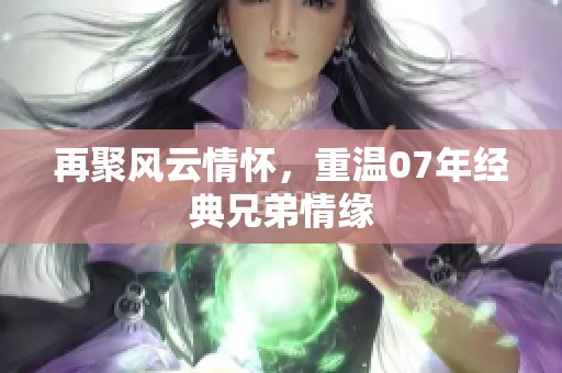 再聚风云情怀，重温07年经典兄弟情缘