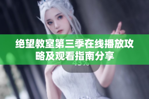 绝望教室第三季在线播放攻略及观看指南分享