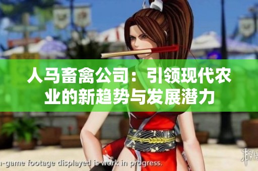 人马畜禽公司：引领现代农业的新趋势与发展潜力