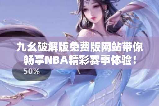 九幺破解版免费版网站带你畅享NBA精彩赛事体验！