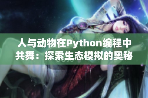 人与动物在Python编程中共舞：探索生态模拟的奥秘